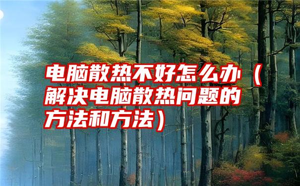 电脑散热不好怎么办（解决电脑散热问题的方法和方法）