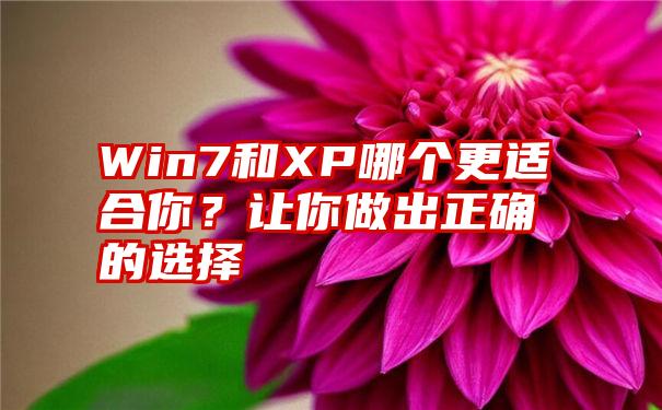 Win7和XP哪个更适合你？让你做出正确的选择