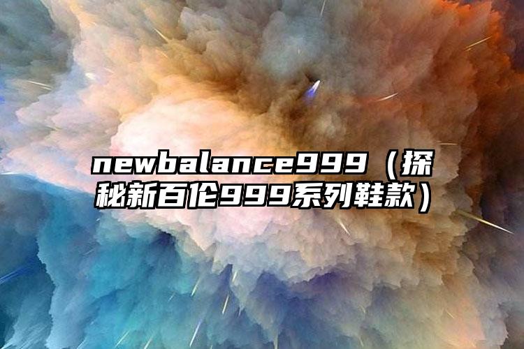 newbalance999（探秘新百伦999系列鞋款）