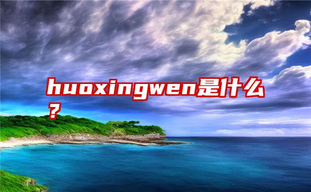 huoxingwen是什么？