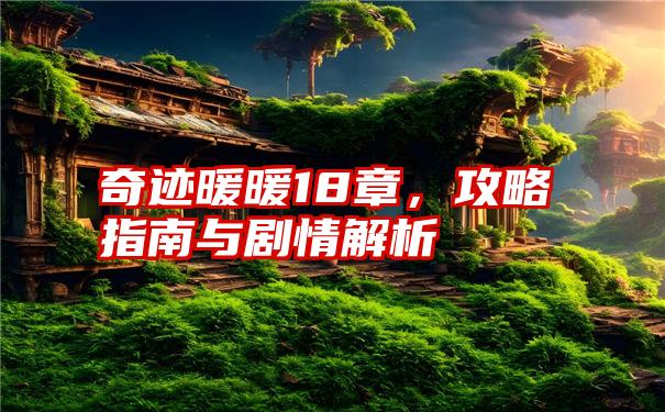 奇迹暖暖18章，攻略指南与剧情解析