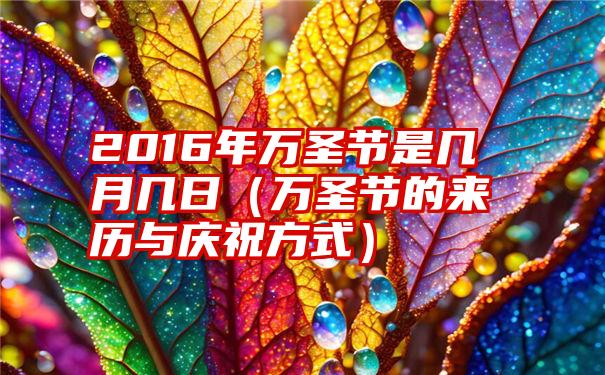 2016年万圣节是几月几日（万圣节的来历与庆祝方式）