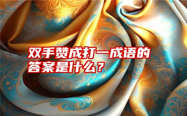 双手赞成打一成语的答案是什么？