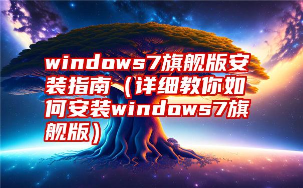 windows7旗舰版安装指南（详细教你如何安装windows7旗舰版）