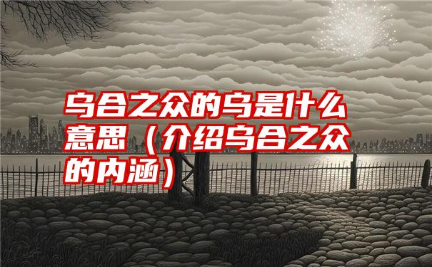 乌合之众的乌是什么意思（介绍乌合之众的内涵）