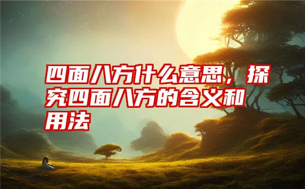 四面八方什么意思，探究四面八方的含义和用法