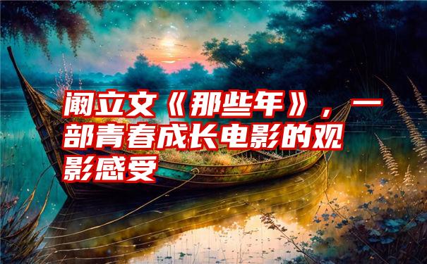 阚立文《那些年》，一部青春成长电影的观影感受