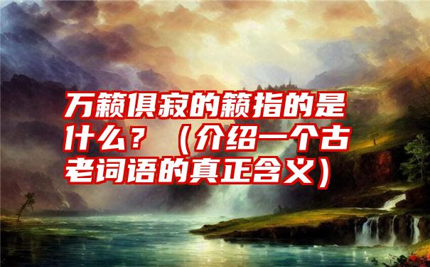 万籁俱寂的籁指的是什么？（介绍一个古老词语的真正含义）