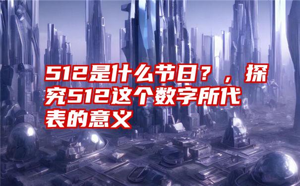 512是什么节日？，探究512这个数字所代表的意义