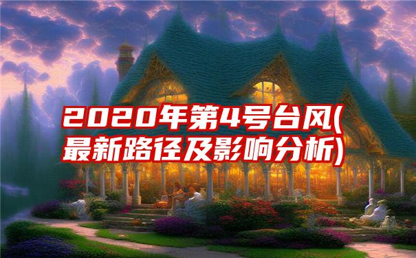 2020年第4号台风(最新路径及影响分析)