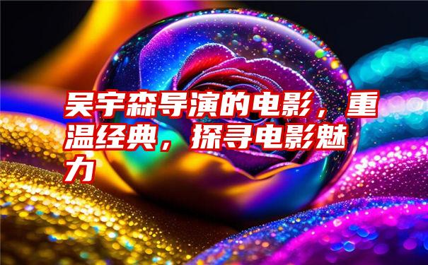 吴宇森导演的电影，重温经典，探寻电影魅力