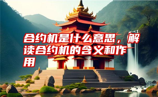 合约机是什么意思，解读合约机的含义和作用