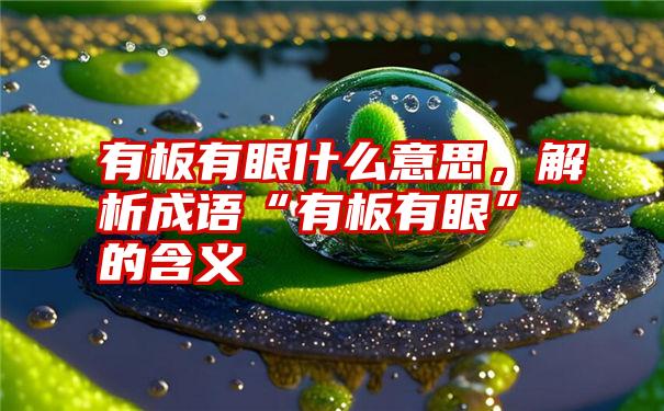 有板有眼什么意思，解析成语“有板有眼”的含义