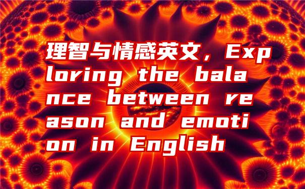 理智与情感英文，Exploring the balance between reason and emotion in English