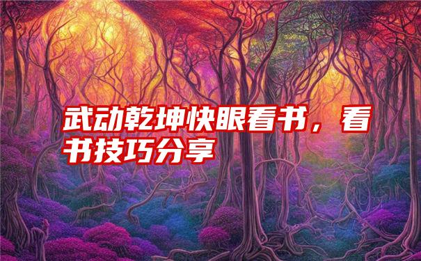 武动乾坤快眼看书，看书技巧分享