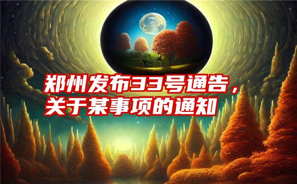 郑州发布33号通告，关于某事项的通知