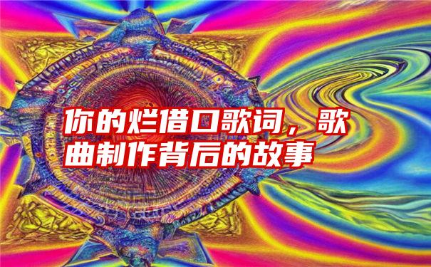 你的烂借口歌词，歌曲制作背后的故事