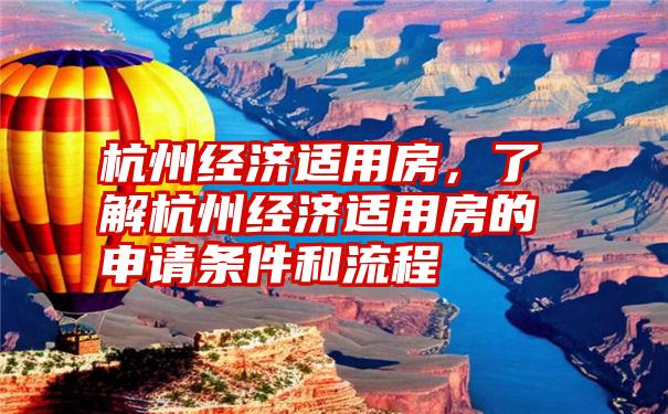 杭州经济适用房，了解杭州经济适用房的申请条件和流程