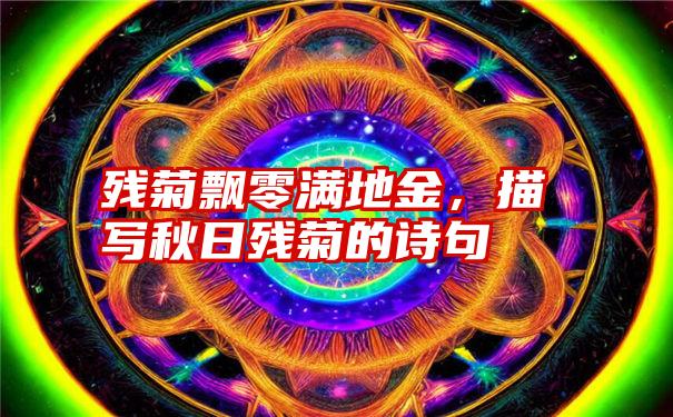 残菊飘零满地金，描写秋日残菊的诗句