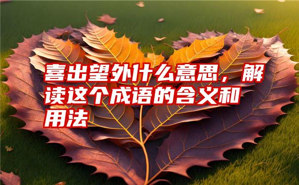 喜出望外什么意思，解读这个成语的含义和用法