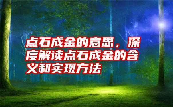 点石成金的意思，深度解读点石成金的含义和实现方法