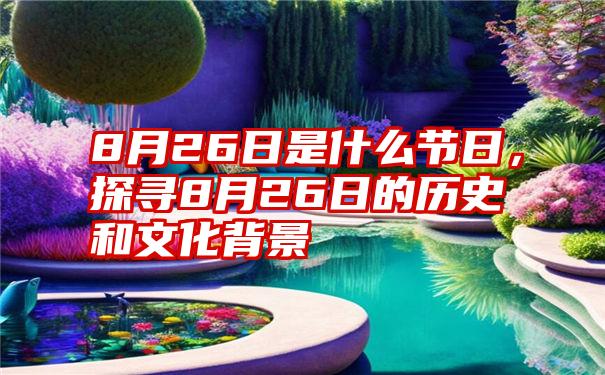 8月26日是什么节日，探寻8月26日的历史和文化背景