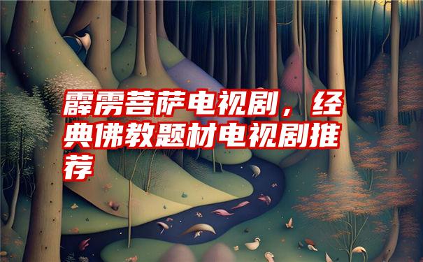 霹雳菩萨电视剧，经典佛教题材电视剧推荐