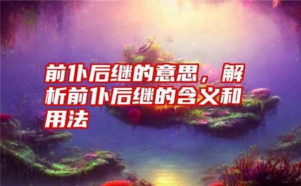 前仆后继的意思，解析前仆后继的含义和用法