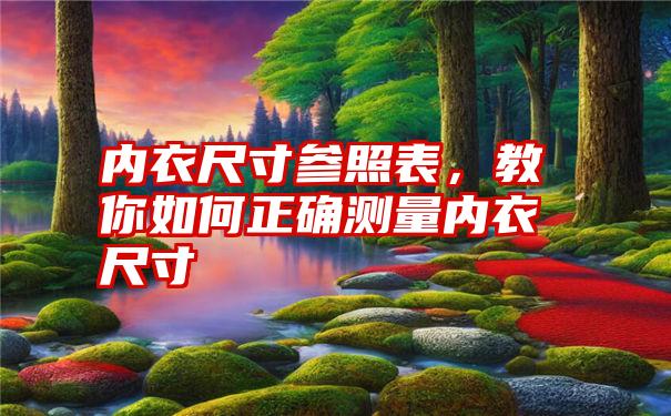 内衣尺寸参照表，教你如何正确测量内衣尺寸