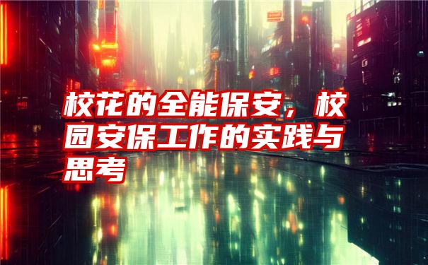 校花的全能保安，校园安保工作的实践与思考