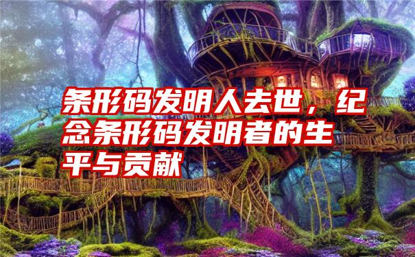 条形码发明人去世，纪念条形码发明者的生平与贡献