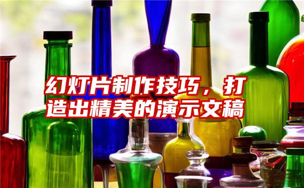 幻灯片制作技巧，打造出精美的演示文稿