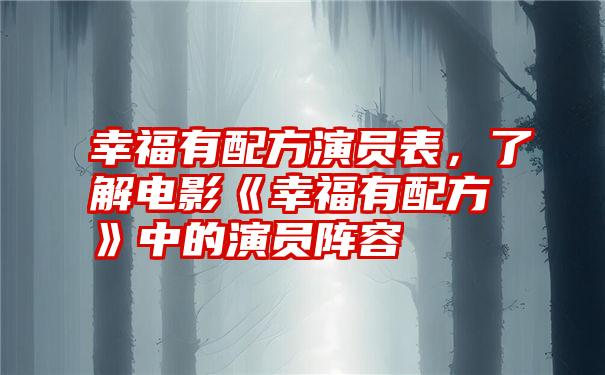 幸福有配方演员表，了解电影《幸福有配方》中的演员阵容