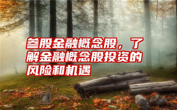 参股金融概念股，了解金融概念股投资的风险和机遇