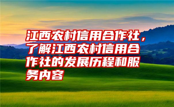 江西农村信用合作社，了解江西农村信用合作社的发展历程和服务内容