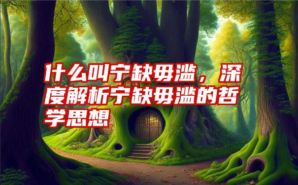 什么叫宁缺毋滥，深度解析宁缺毋滥的哲学思想