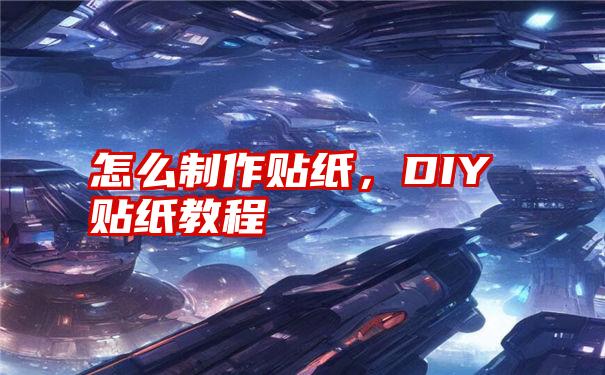 怎么制作贴纸，DIY贴纸教程