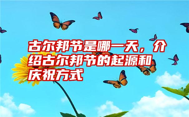 古尔邦节是哪一天，介绍古尔邦节的起源和庆祝方式