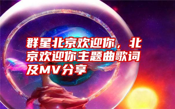 群星北京欢迎你，北京欢迎你主题曲歌词及MV分享