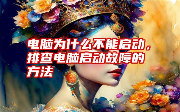 电脑为什么不能启动，排查电脑启动故障的方法