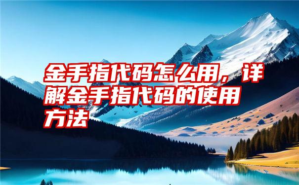 金手指代码怎么用，详解金手指代码的使用方法