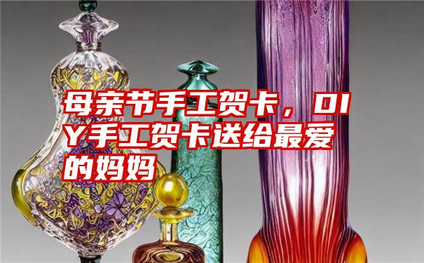 母亲节手工贺卡，DIY手工贺卡送给最爱的妈妈