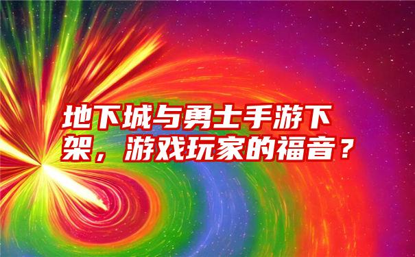 地下城与勇士手游下架，游戏玩家的福音？