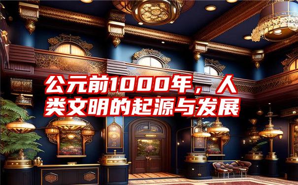 公元前1000年，人类文明的起源与发展