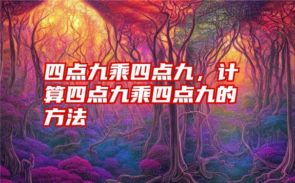 四点九乘四点九，计算四点九乘四点九的方法