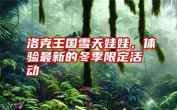 洛克王国雪天娃娃，体验最新的冬季限定活动