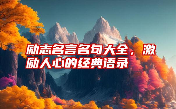 励志名言名句大全，激励人心的经典语录