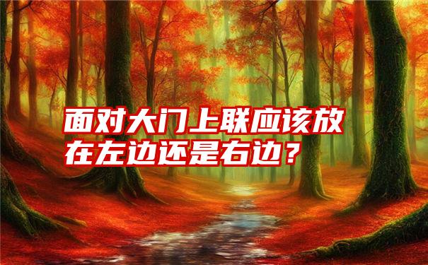 面对大门上联应该放在左边还是右边？