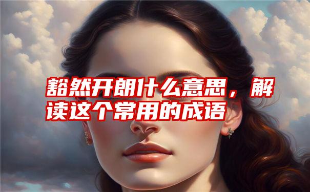 豁然开朗什么意思，解读这个常用的成语