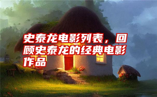 史泰龙电影列表，回顾史泰龙的经典电影作品